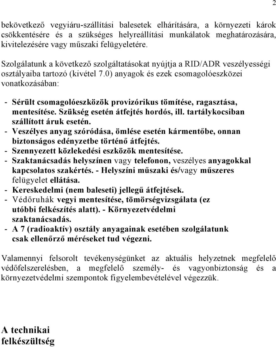0) anyagok és ezek csomagolóeszközei vonatkozásában: - Sérült csomagolóeszközök provizórikus tömítése, ragasztása, mentesítése. Szükség esetén átfejtés hordós, ill.