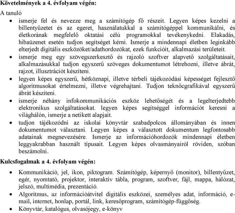 Elakadás, hibaüzenet esetén tudjon segítséget kérni. Ismerje a mindennapi életben leginkább elterjedt digitális eszközöket/adathordozókat, ezek funkcióit, alkalmazási területeit.