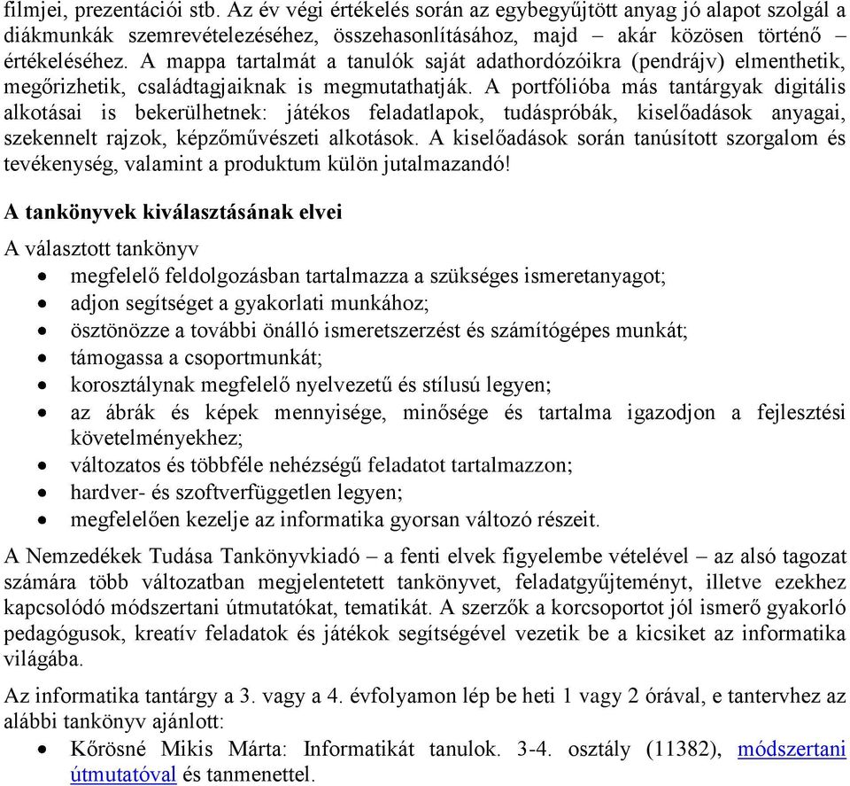 A portfólióba más tantárgyak digitális alkotásai is bekerülhetnek: játékos feladatlapok, tudáspróbák, kiselőadások anyagai, szekennelt rajzok, képzőművészeti alkotások.