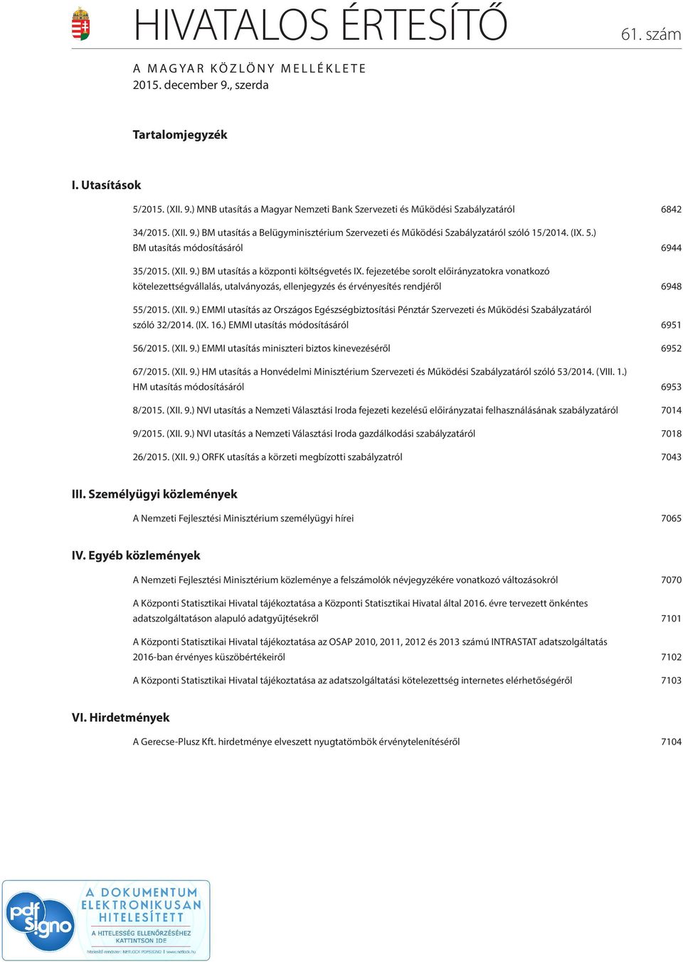 fejezetébe sorolt előirányzatokra vonatkozó kötelezettségvállalás, utalványozás, ellenjegyzés és érvényesítés rendjéről 6948 55/2015. (XII. 9.