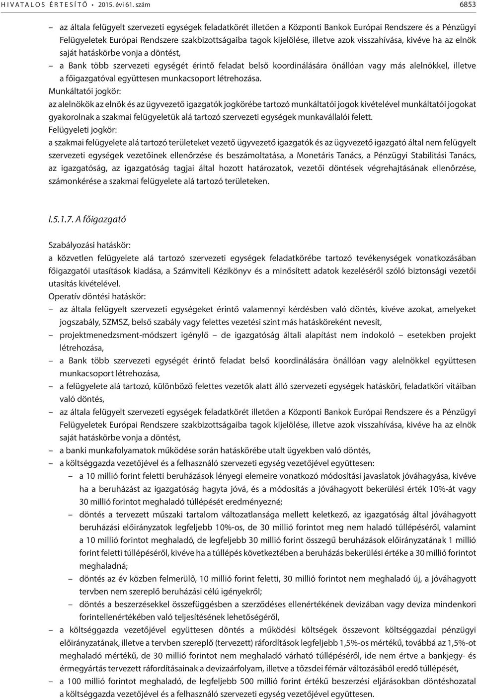 azok visszahívása, kivéve ha az elnök saját hatáskörbe vonja a döntést, a Bank több szervezeti egységét érintő feladat belső koordinálására önállóan vagy más alelnökkel, illetve a főigazgatóval