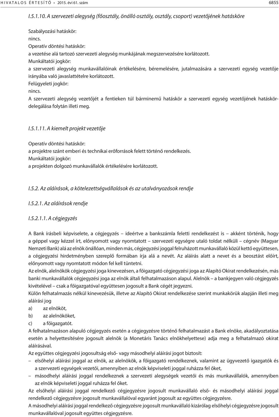 Munkáltatói jogkör: a szervezeti alegység munkavállalóinak értékelésére, béremelésére, jutalmazására a szervezeti egység vezetője irányába való javaslattételre korlátozott. Felügyeleti jogkör: nincs.