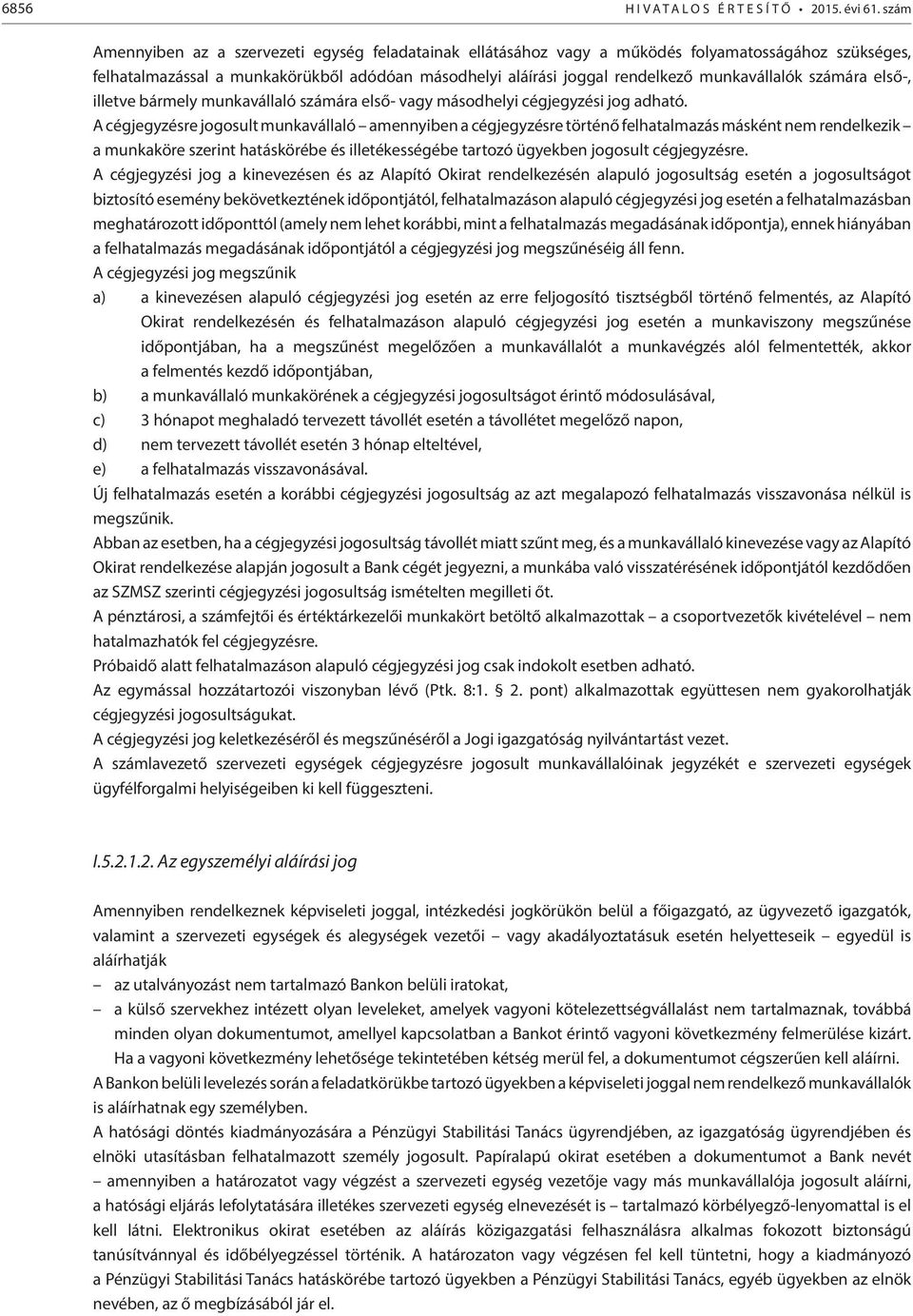 munkavállalók számára első-, illetve bármely munkavállaló számára első- vagy másodhelyi cégjegyzési jog adható.