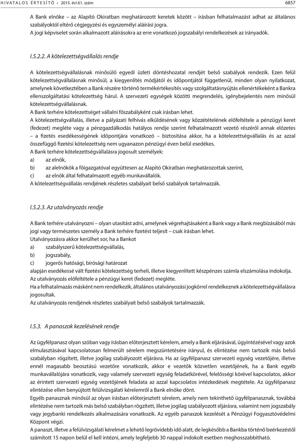 A jogi képviselet során alkalmazott aláírásokra az erre vonatkozó jogszabályi rendelkezések az irányadók. I.5.2.