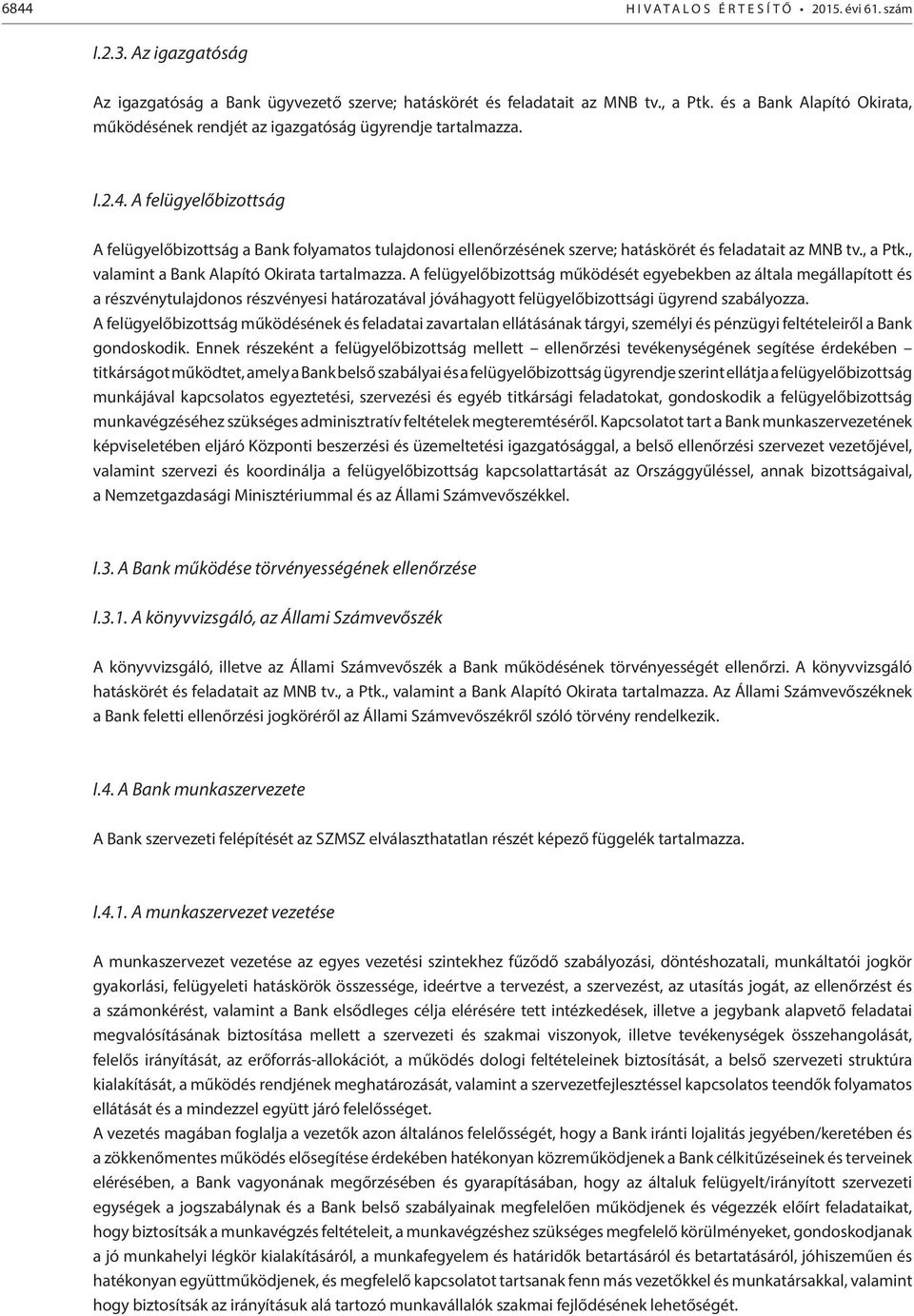 A felügyelőbizottság A felügyelőbizottság a Bank folyamatos tulajdonosi ellenőrzésének szerve; hatáskörét és feladatait az MNB tv., a Ptk., valamint a Bank Alapító Okirata tartalmazza.