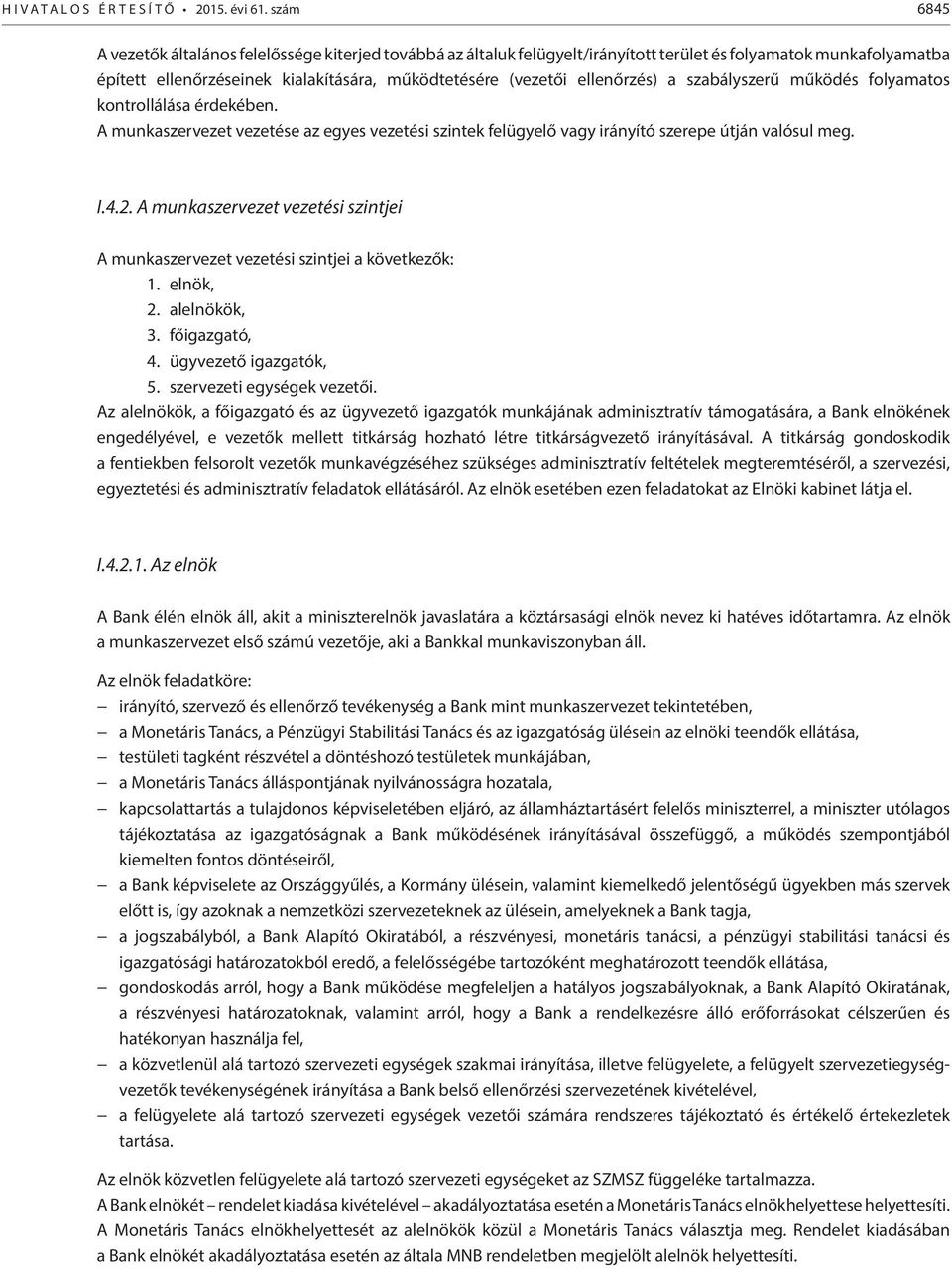 ellenőrzés) a szabályszerű működés folyamatos kontrollálása érdekében. A munkaszervezet vezetése az egyes vezetési szintek felügyelő vagy irányító szerepe útján valósul meg. I.4.2.