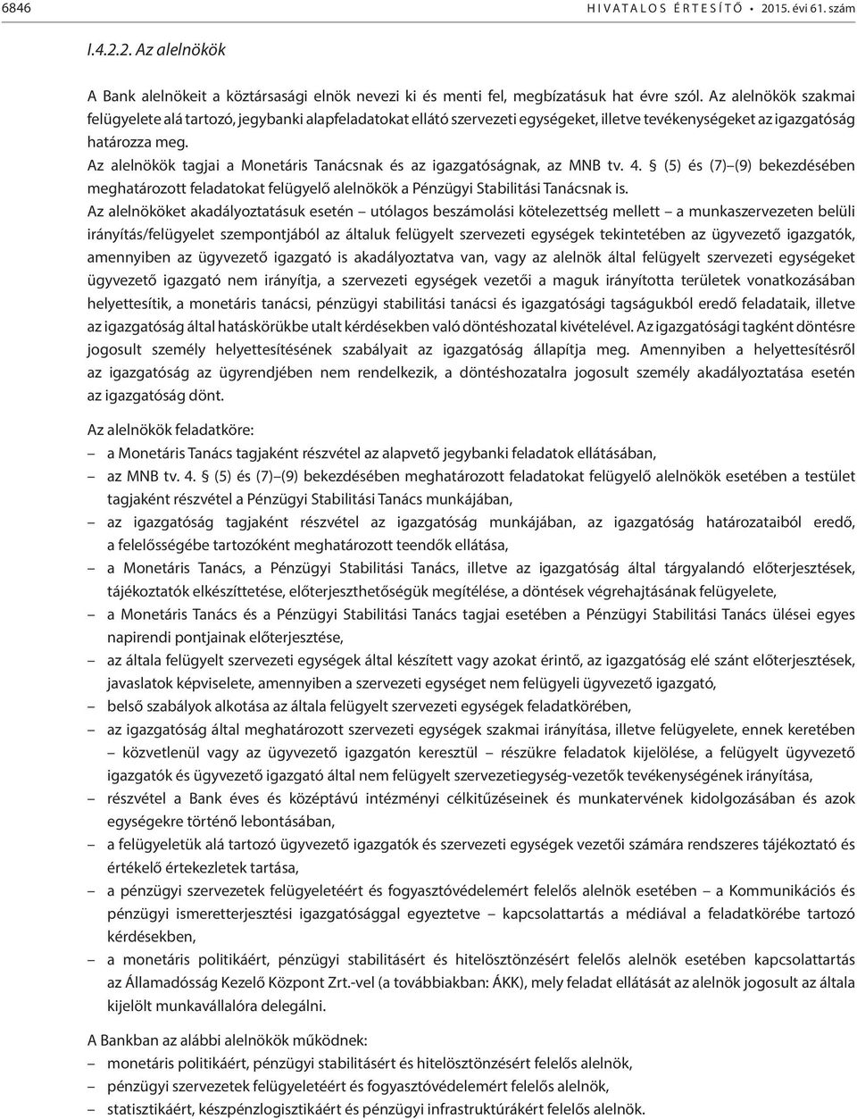 Az alelnökök tagjai a Monetáris Tanácsnak és az igazgatóságnak, az MNB tv. 4. (5) és (7) (9) bekezdésében meghatározott feladatokat felügyelő alelnökök a Pénzügyi Stabilitási Tanácsnak is.