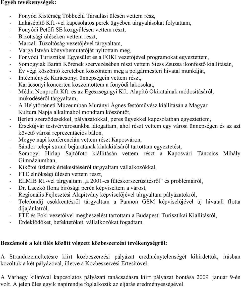 könyvbemutatóját nyitottam meg, - Fonyódi Turisztikai Egyesület és a FOKI vezetőjével programokat egyeztettem, - Somogyiak Baráti Körének szervezésében részt vettem Siess Zsuzsa ikonfestő