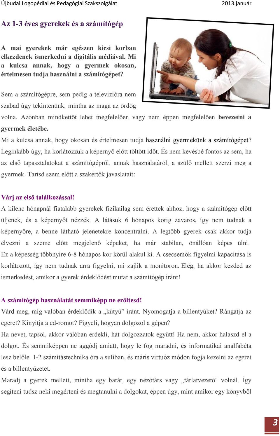 Azonban mindkettőt lehet megfelelően vagy nem éppen megfelelően bevezetni a gyermek életébe. Mi a kulcsa annak, hogy okosan és értelmesen tudja használni gyermekünk a számítógépet?