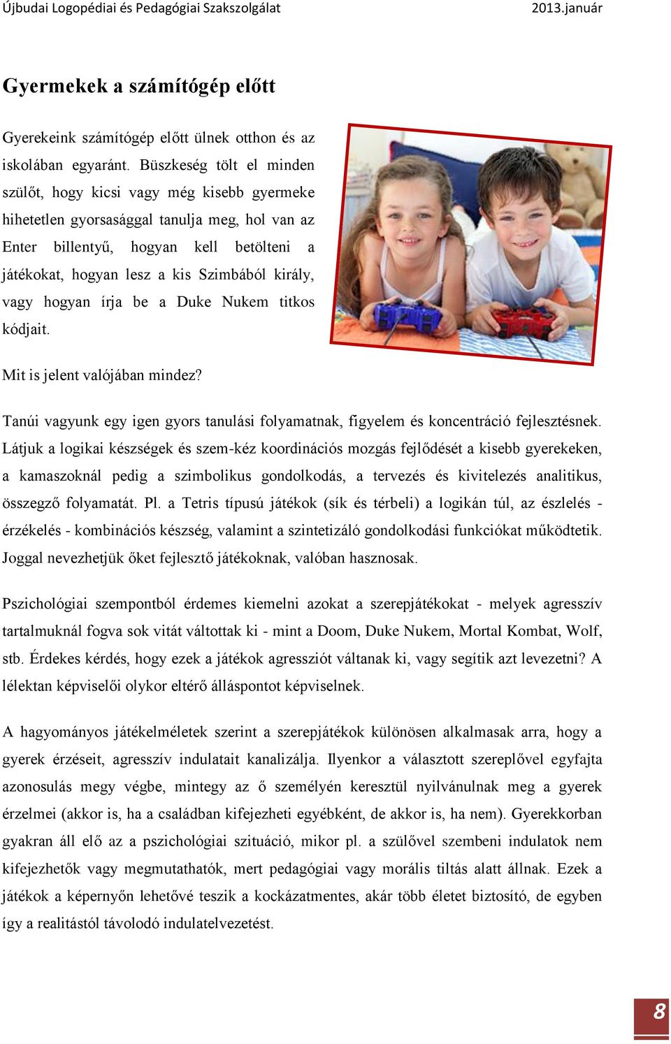 király, vagy hogyan írja be a Duke Nukem titkos kódjait. Mit is jelent valójában mindez? Tanúi vagyunk egy igen gyors tanulási folyamatnak, figyelem és koncentráció fejlesztésnek.