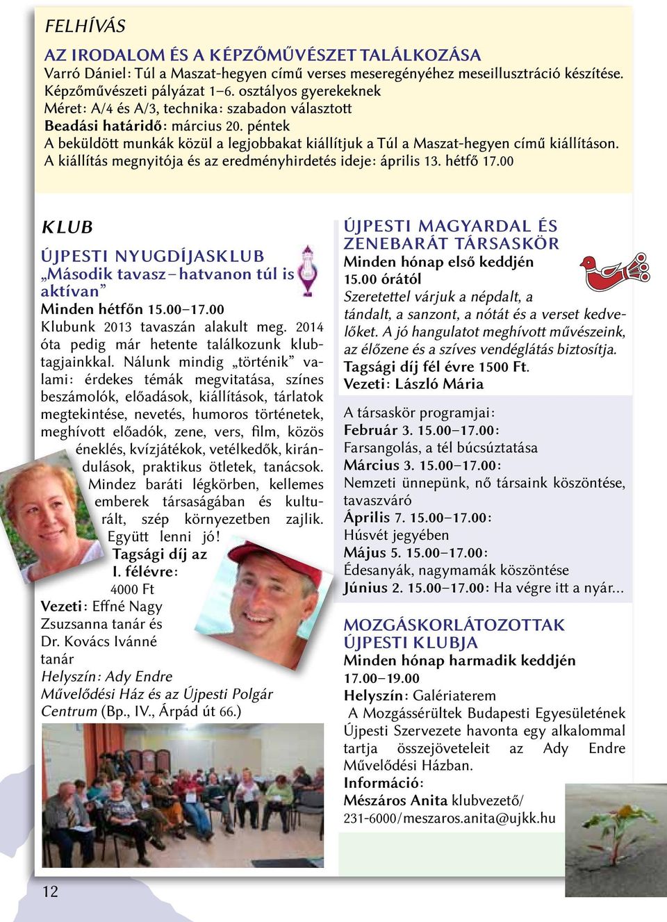 éneklés, kvízjátékok, vetélkedők, kirándulások, praktikus ötletek, tanácsok. Mindez baráti légkörben, kellemes emberek társaságában és kulturált, szép környezetben zajlik. Együtt lenni jó!