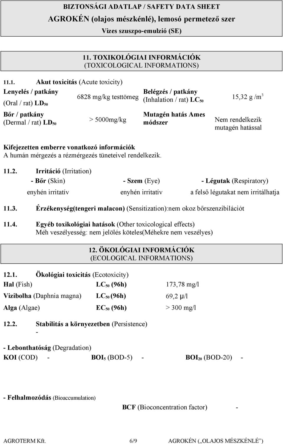 .1. Akut toxicitás (Acute toxicity) Lenyelés / patkány 6828 mg/kg testtömeg (Oral / rat) LD 50 Belégzés / patkány (Inhalation / rat) LC 50 15,32 g /m 3 Bőr / patkány (Dermal / rat) LD 50 > 5000mg/kg