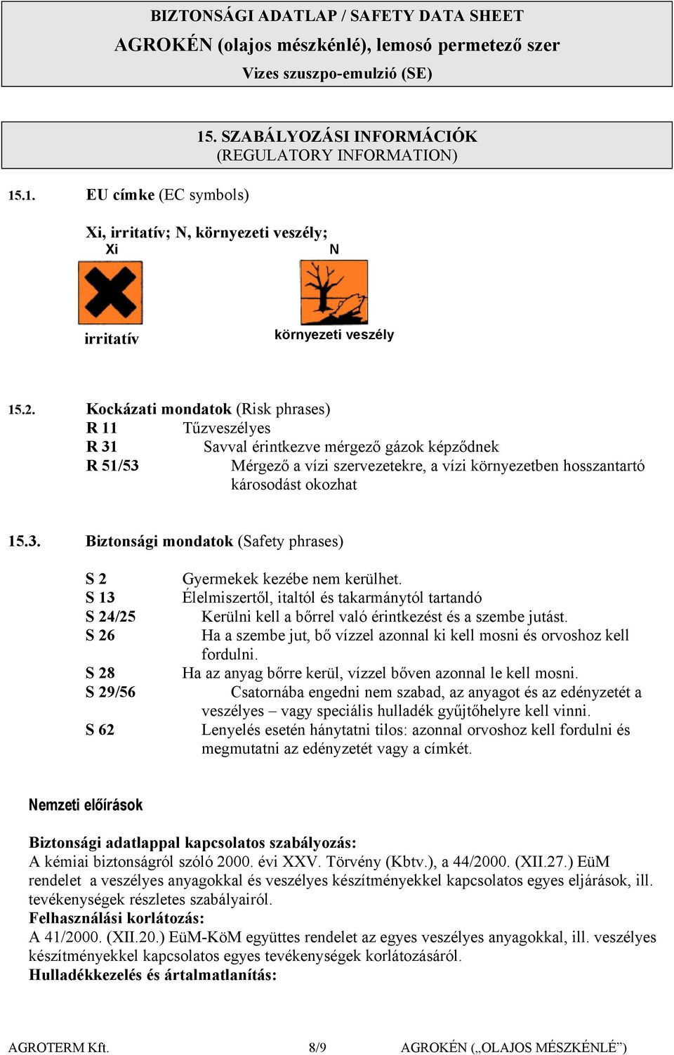 Élelmiszertől, italtól és takarmánytól tartandó Kerülni kell a bőrrel való érintkezést és a szembe jutást. Ha a szembe jut, bő vízzel azonnal ki kell mosni és orvoshoz kell fordulni.