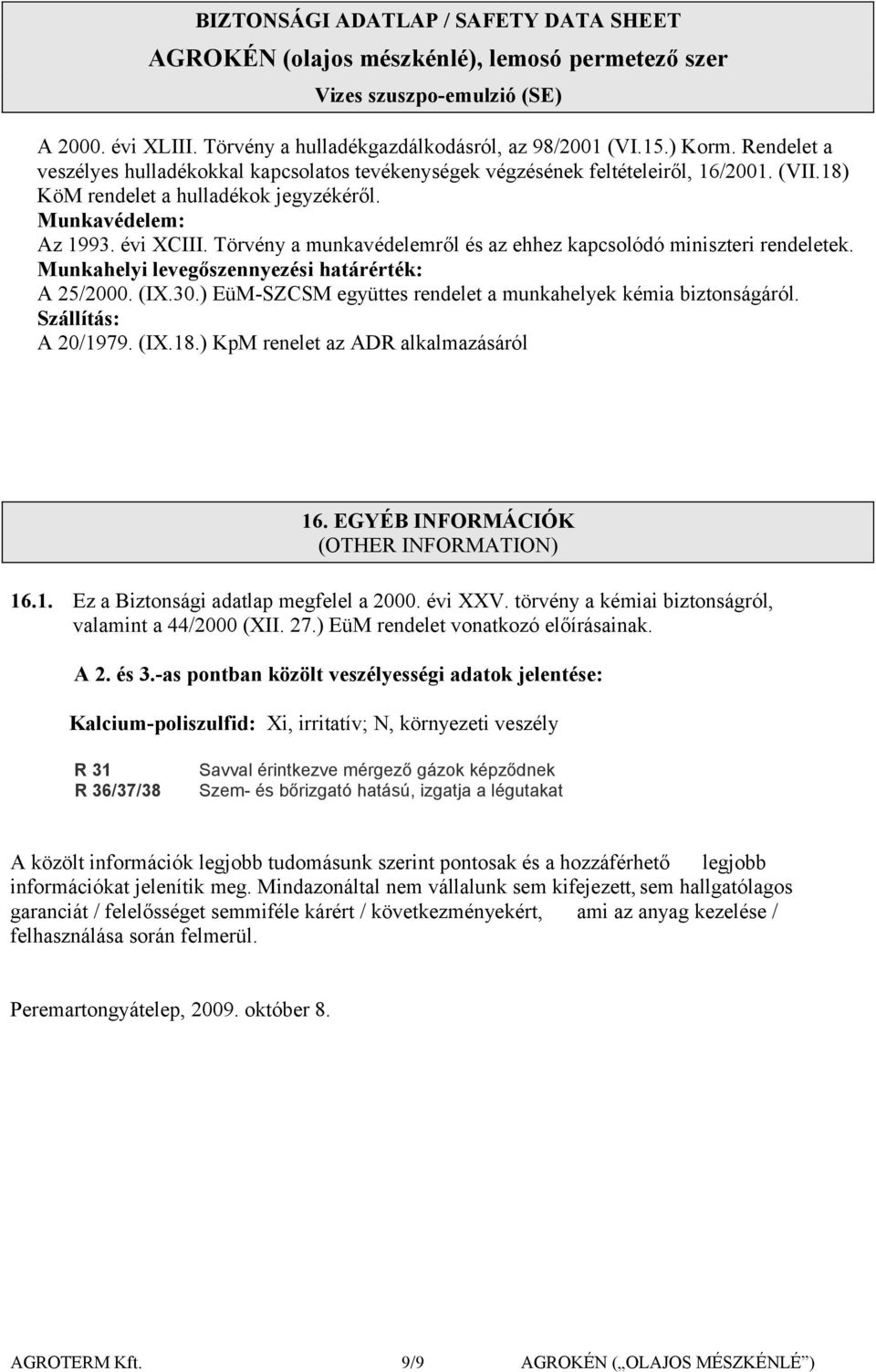 Munkahelyi levegőszennyezési határérték: A 25/2000. (IX.30.) EüMSZCSM együttes rendelet a munkahelyek kémia biztonságáról. Szállítás: A 20/1979. (IX.18.) KpM renelet az ADR alkalmazásáról 16.