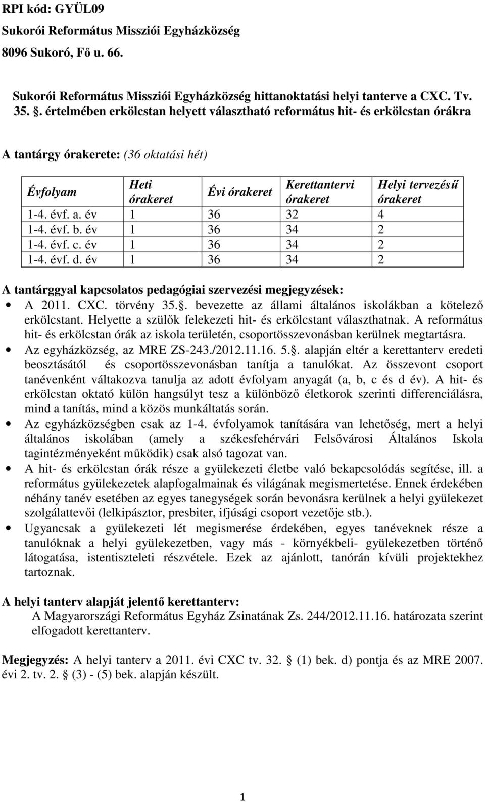 órakeret 1-4. évf. a. év 1 36 32 4 1-4. évf. b. év 1 36 34 2 1-4. évf. c. év 1 36 34 2 1-4. évf. d. év 1 36 34 2 A tantárggyal kapcsolatos pedagógiai szervezési megjegyzések: A 2011. CXC. törvény 35.