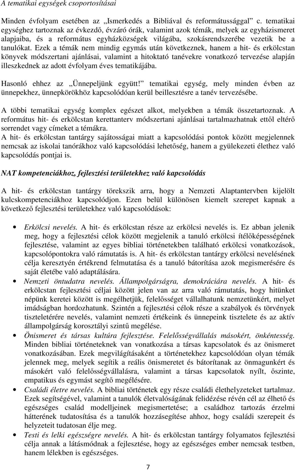 Ezek a témák nem mindig egymás után következnek, hanem a hit- és erkölcstan könyvek módszertani ajánlásai, valamint a hitoktató tanévekre vonatkozó tervezése alapján illeszkednek az adott évfolyam