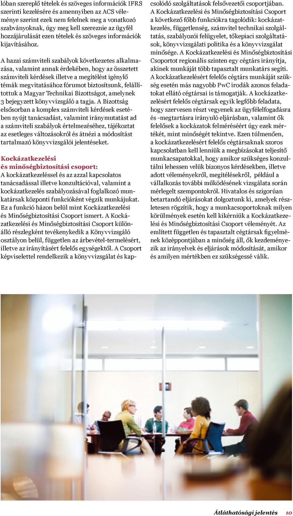 A hazai számviteli szabályok következetes alkalmazása, valamint annak érdekében, hogy az összetett számviteli kérdések illetve a megítélést igénylő témák megvitatásához fórumot biztosítsunk,