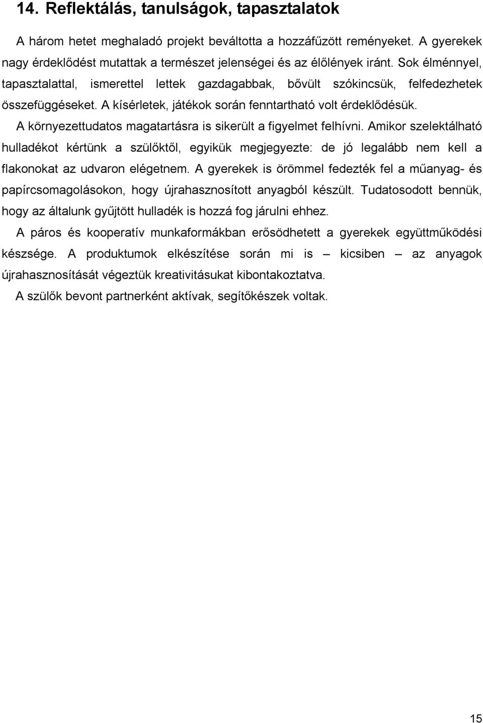 A környezettudatos magatartásra is sikerült a figyelmet felhívni. Amikor szelektálható hulladékot kértünk a szülőktől, egyikük megjegyezte: de jó legalább nem kell a flakonokat az udvaron elégetnem.