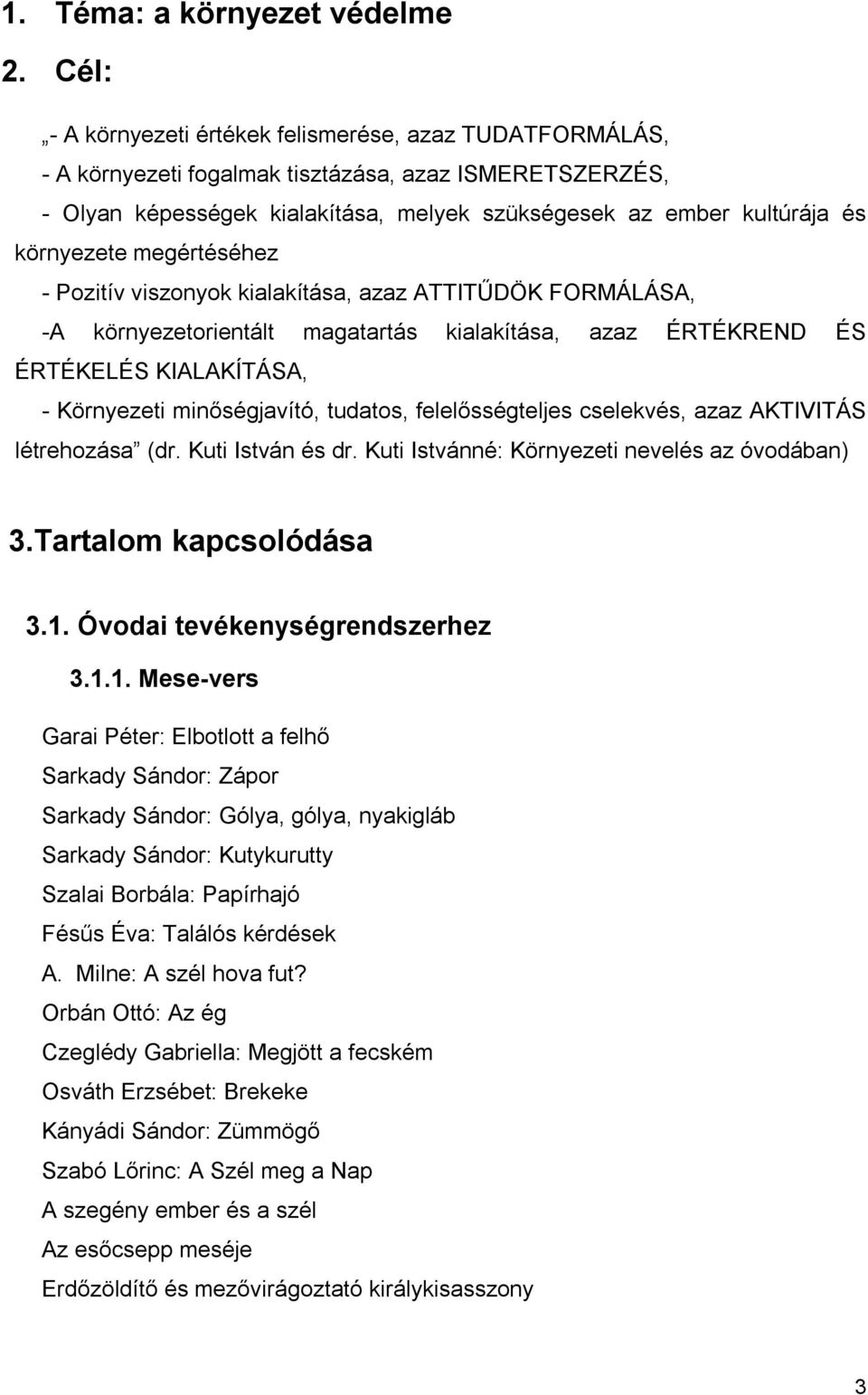 környezete megértéséhez - Pozitív viszonyok kialakítása, azaz ATTITŰDÖK FORMÁLÁSA, -A környezetorientált magatartás kialakítása, azaz ÉRTÉKREND ÉS ÉRTÉKELÉS KIALAKÍTÁSA, - Környezeti minőségjavító,