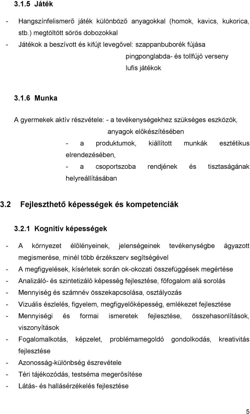 6 Munka A gyermekek aktív részvétele: - a tevékenységekhez szükséges eszközök, anyagok előkészítésében - a produktumok, kiállított munkák esztétikus elrendezésében, - a csoportszoba rendjének és