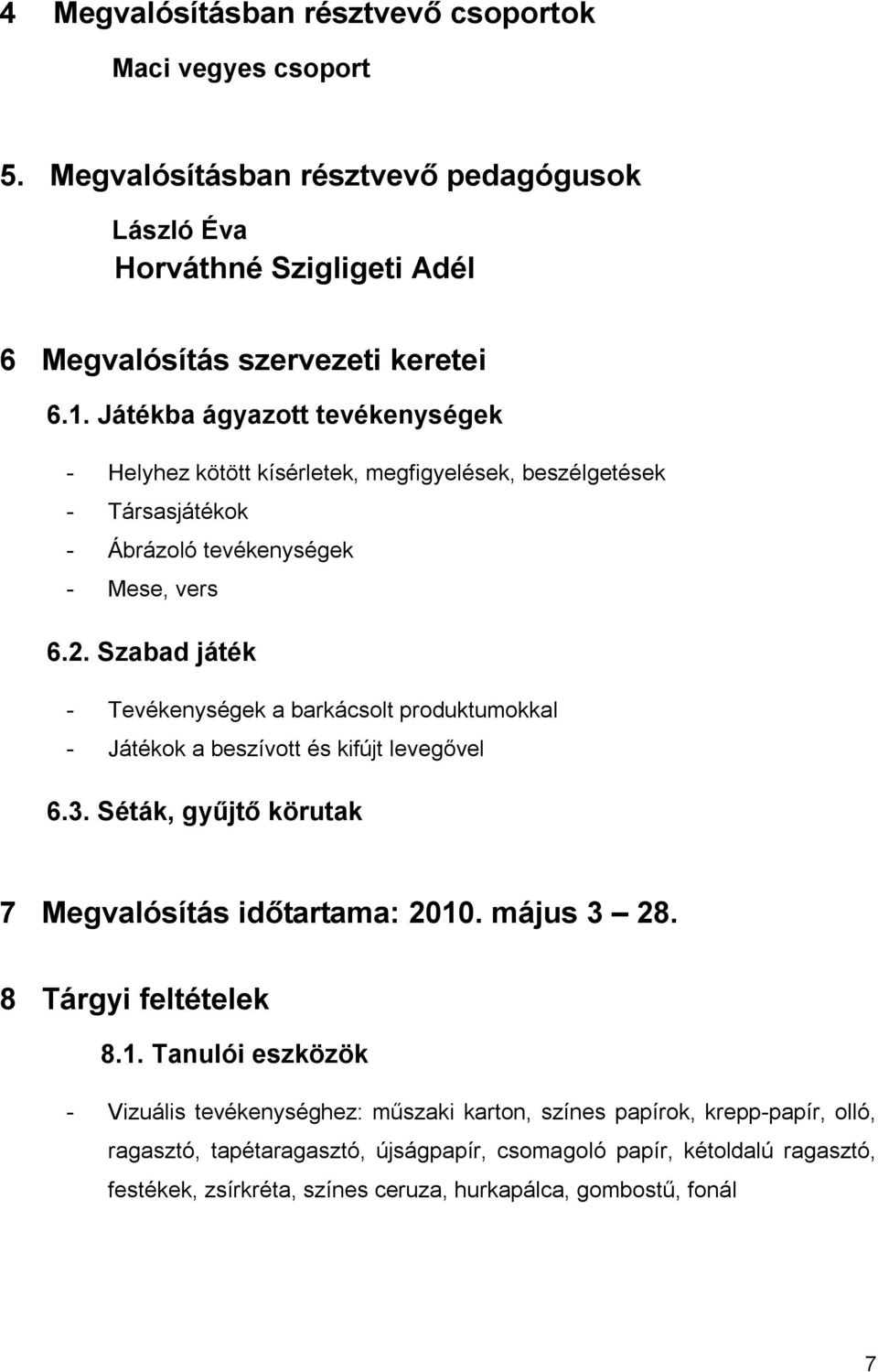 Szabad játék - Tevékenységek a barkácsolt produktumokkal - Játékok a beszívott és kifújt levegővel 6.3. Séták, gyűjtő körutak 7 Megvalósítás időtartama: 2010. május 3 28.