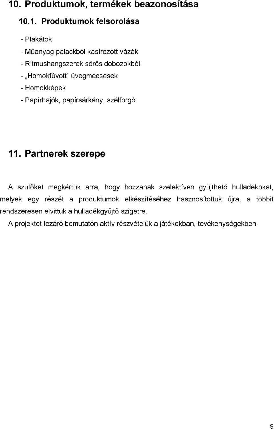 Partnerek szerepe A szülőket megkértük arra, hogy hozzanak szelektíven gyűjthető hulladékokat, melyek egy részét a produktumok