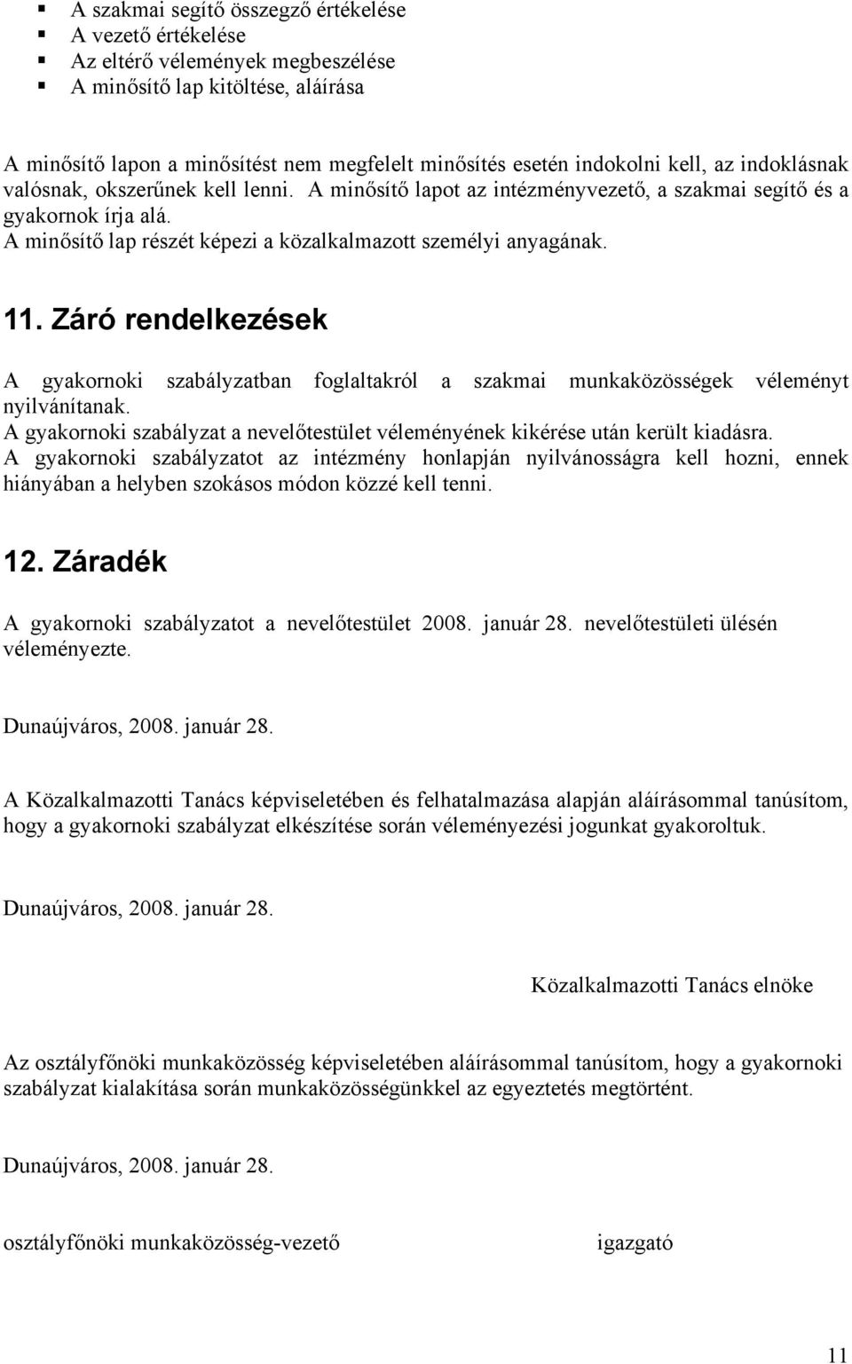 11. Záró rendelkezések A gyakornoki szabályzatban foglaltakról a szakmai munkaközösségek véleményt nyilvánítanak. A gyakornoki szabályzat a nevelőtestület véleményének kikérése után került kiadásra.