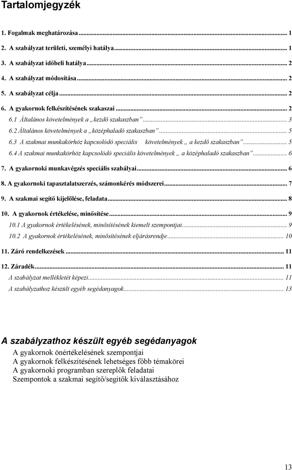 3 A szakmai munkakörhöz kapcsolódó speciális követelmények a kezdő szakaszban... 5 6.4 A szakmai munkakörhöz kapcsolódó speciális követelmények a középhaladó szakaszban... 6 7.