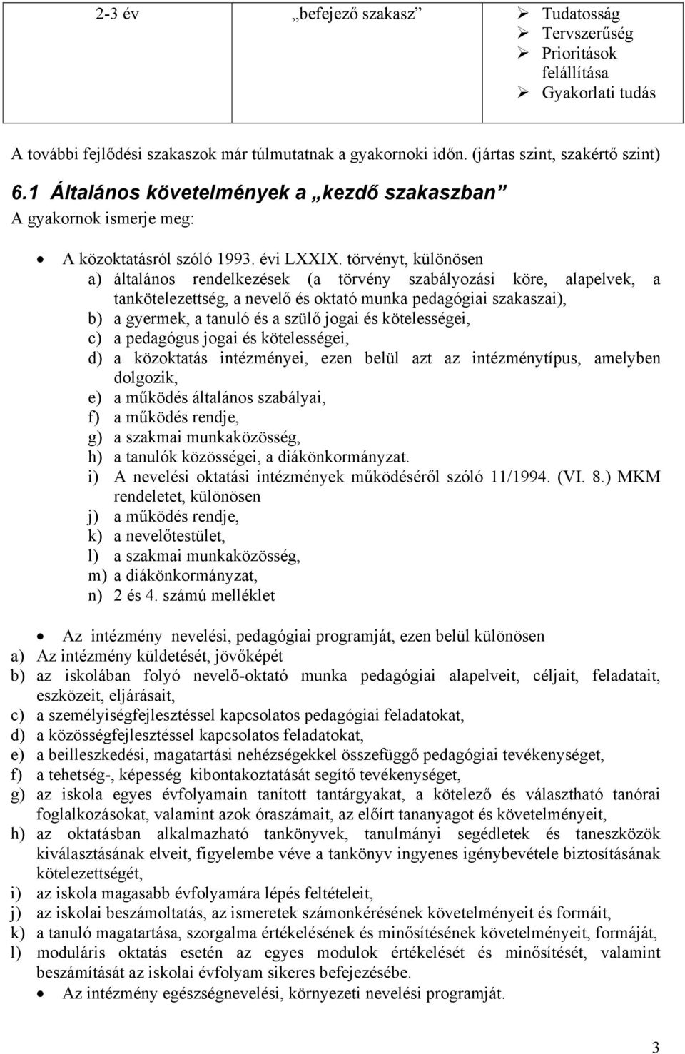 törvényt, különösen a) általános rendelkezések (a törvény szabályozási köre, alapelvek, a tankötelezettség, a nevelő és oktató munka pedagógiai szakaszai), b) a gyermek, a tanuló és a szülő jogai és