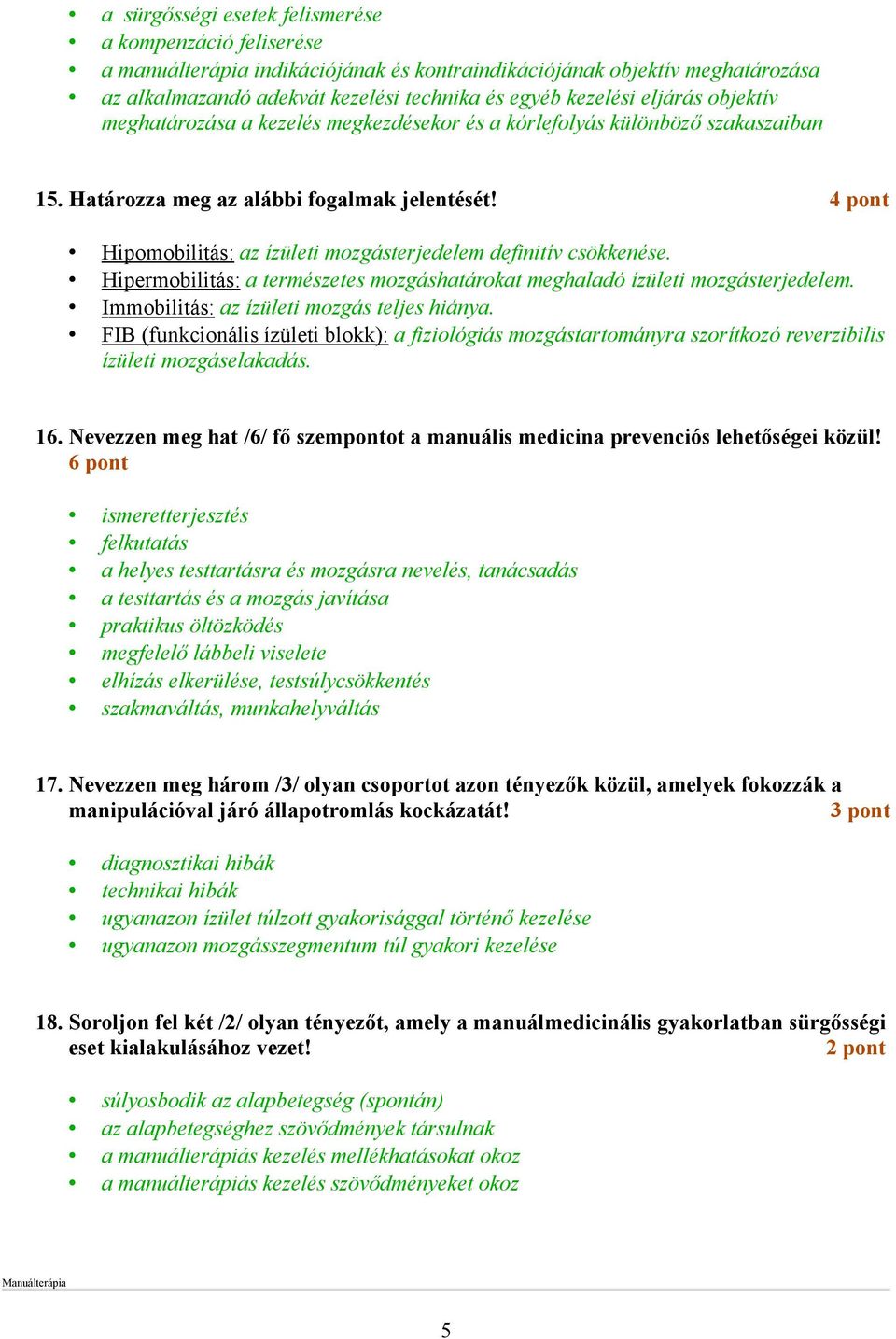 4 pont Hipomobilitás: az ízületi mozgásterjedelem definitív csökkenése. Hipermobilitás: a természetes mozgáshatárokat meghaladó ízületi mozgásterjedelem. Immobilitás: az ízületi mozgás teljes hiánya.