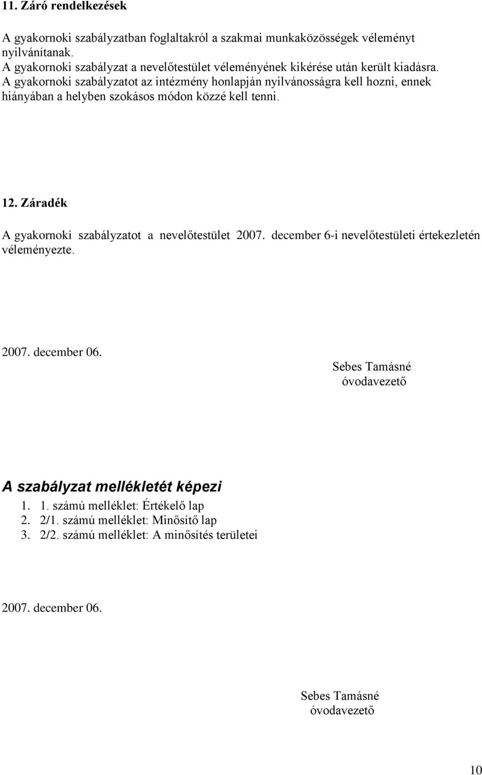 A gyakornoki szabályzatot az intézmény honlapján nyilvánosságra kell hozni, ennek hiányában a helyben szokásos módon közzé kell tenni. 12.