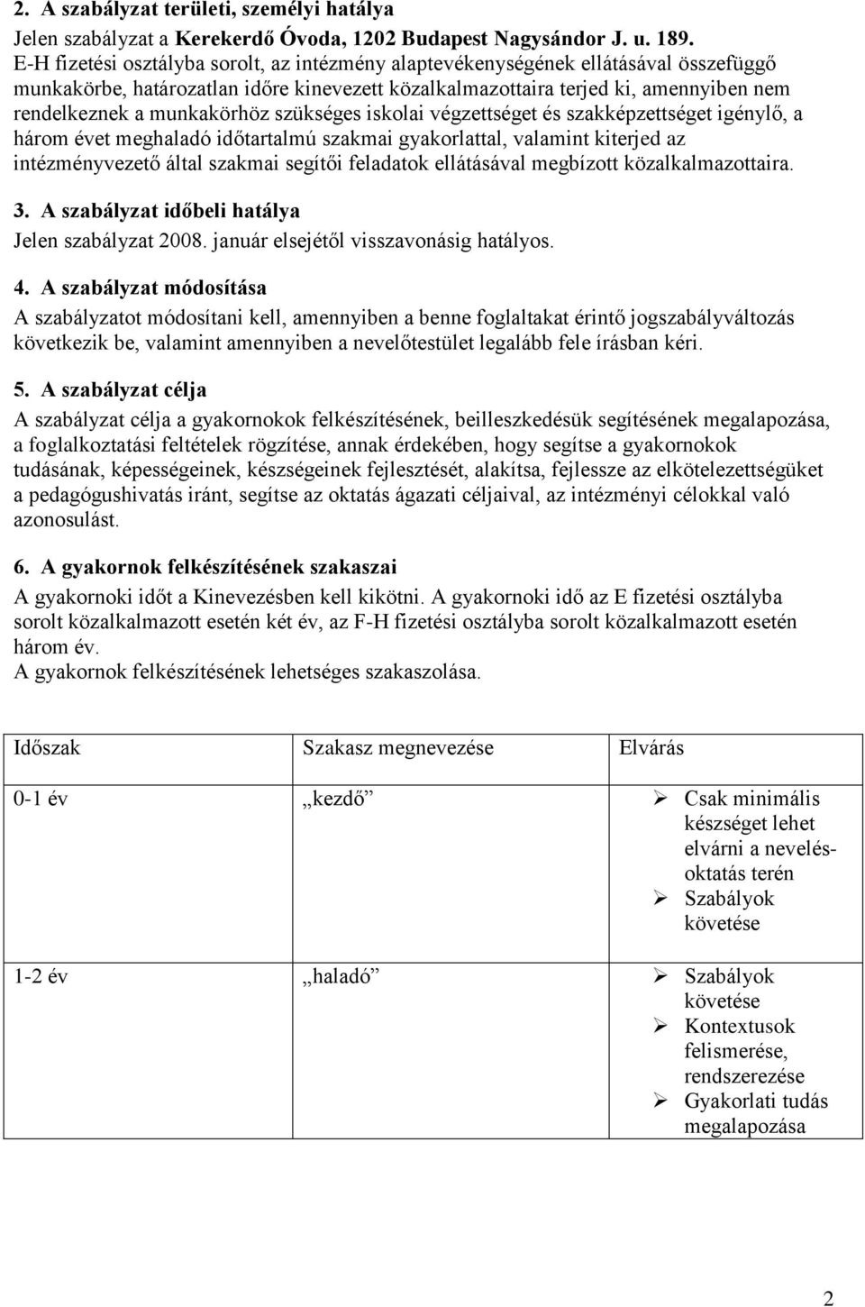 munkakörhöz szükséges iskolai végzettséget és szakképzettséget igénylő, a három évet meghaladó időtartalmú szakmai gyakorlattal, valamint kiterjed az intézményvezető által szakmai segítői feladatok
