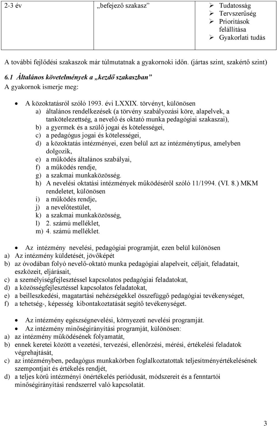 törvényt, különösen a) általános rendelkezések (a törvény szabályozási köre, alapelvek, a tankötelezettség, a nevelő és oktató munka pedagógiai szakaszai), b) a gyermek és a szülő jogai és