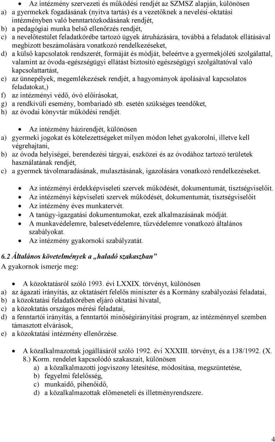 külső kapcsolatok rendszerét, formáját és módját, beleértve a gyermekjóléti szolgálattal, valamint az óvoda-egészségügyi ellátást biztosító egészségügyi szolgáltatóval való kapcsolattartást, e) az