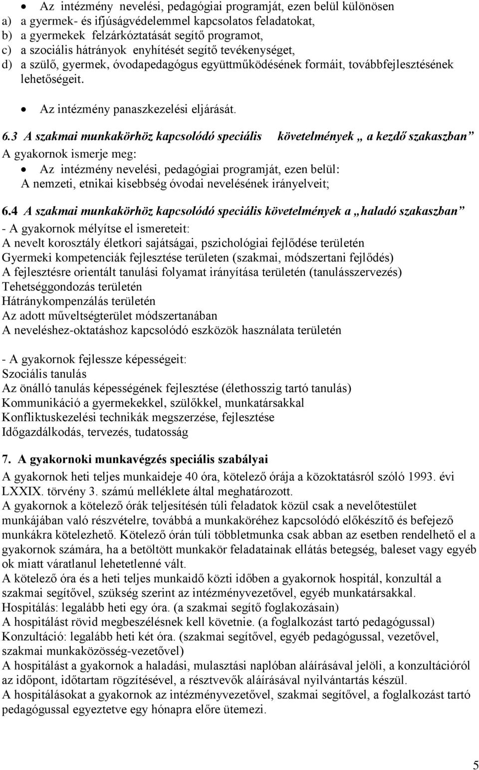 3 A szakmai munkakörhöz kapcsolódó speciális követelmények a kezdő szakaszban A gyakornok ismerje meg: Az intézmény nevelési, pedagógiai programját, ezen belül: A nemzeti, etnikai kisebbség óvodai