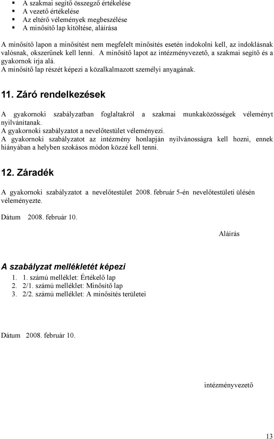 11. Záró rendelkezések A gyakornoki szabályzatban foglaltakról a szakmai munkaközösségek véleményt nyilvánítanak. A gyakornoki szabályzatot a nevelőtestület véleményezi.