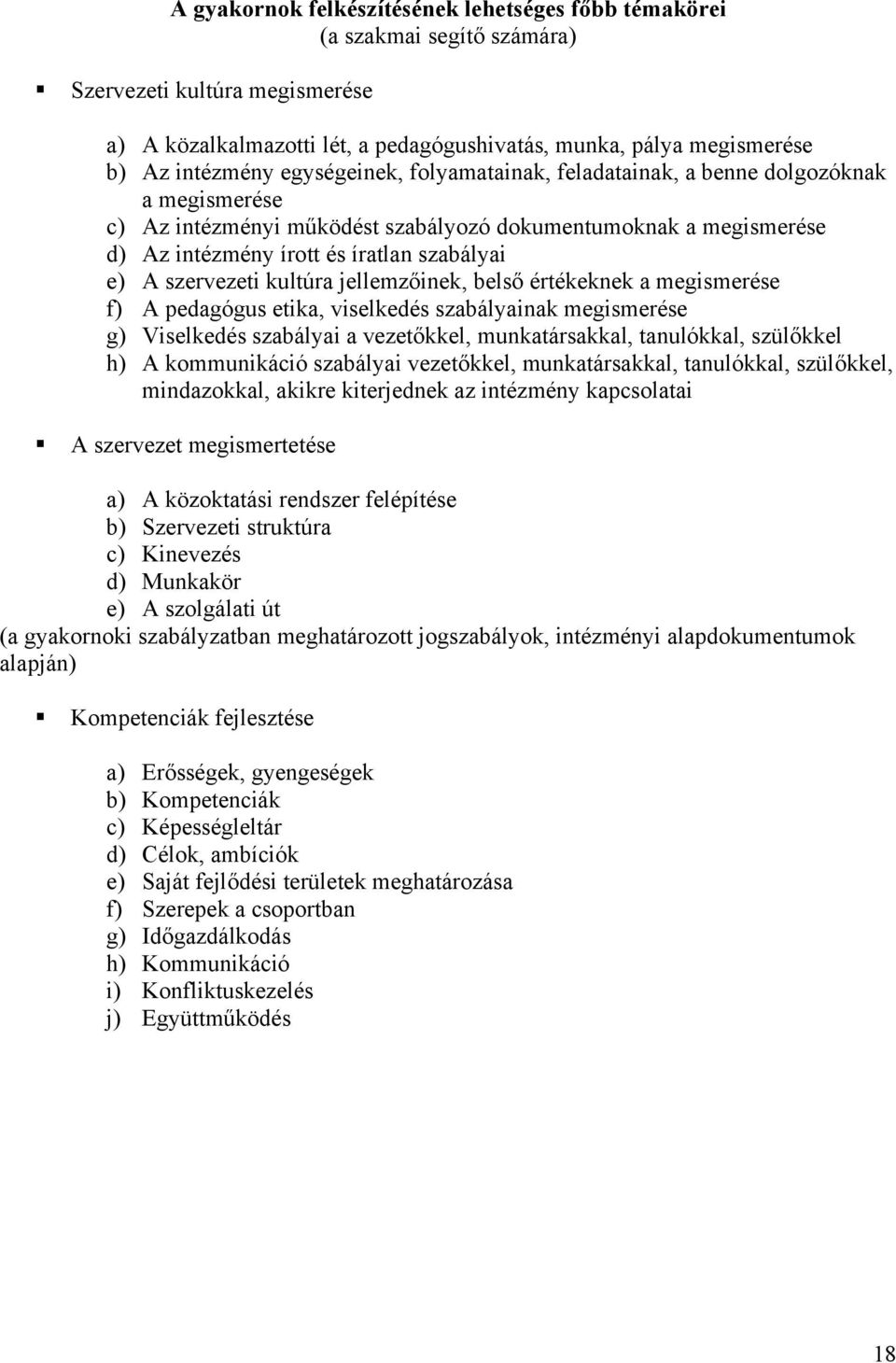 szervezeti kultúra jellemzőinek, belső értékeknek a megismerése f) A pedagógus etika, viselkedés szabályainak megismerése g) Viselkedés szabályai a vezetőkkel, munkatársakkal, tanulókkal, szülőkkel