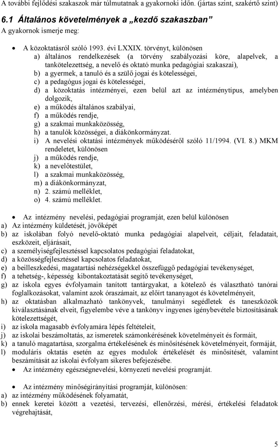 törvényt, különösen a) általános rendelkezések (a törvény szabályozási köre, alapelvek, a tankötelezettség, a nevelő és oktató munka pedagógiai szakaszai), b) a gyermek, a tanuló és a szülő jogai és