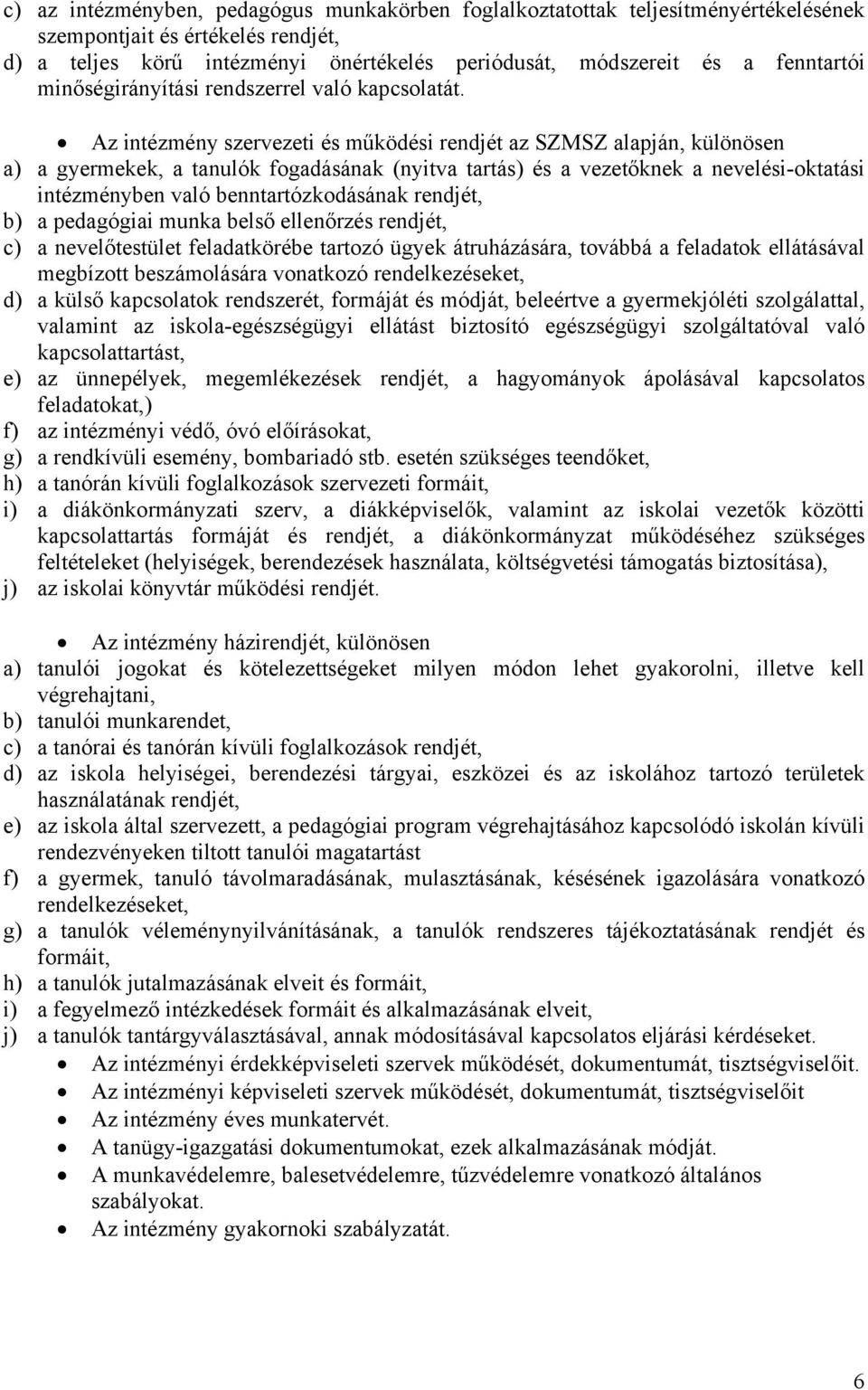 Az intézmény szervezeti és működési rendjét az SZMSZ alapján, különösen a) a gyermekek, a tanulók fogadásának (nyitva tartás) és a vezetőknek a nevelési-oktatási intézményben való benntartózkodásának