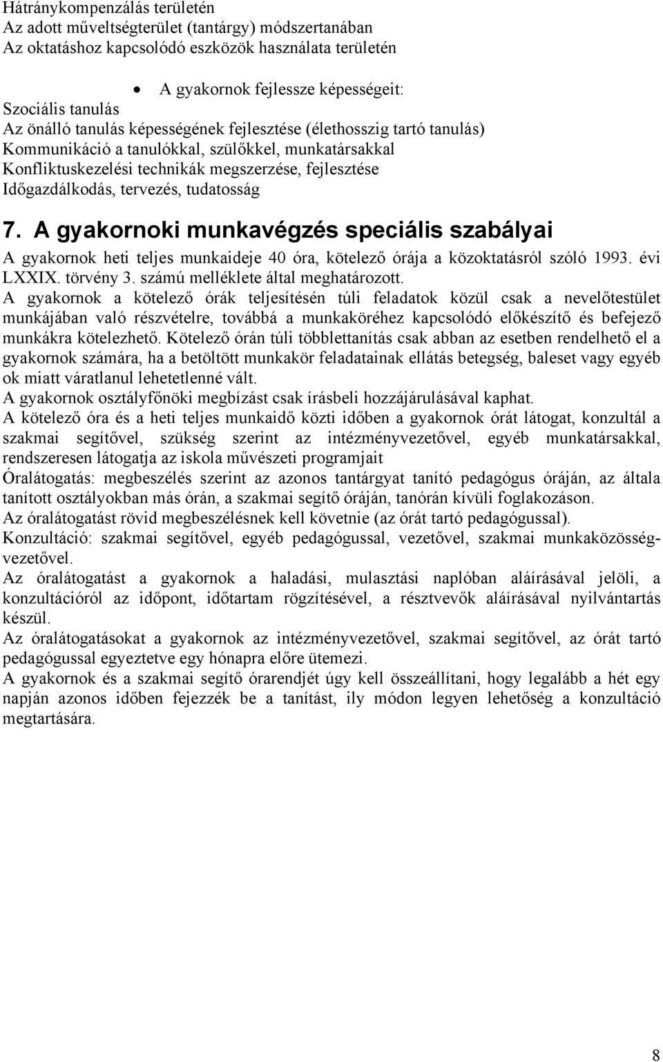 tudatosság 7. A gyakornoki munkavégzés speciális szabályai A gyakornok heti teljes munkaideje 40 óra, kötelező órája a közoktatásról szóló 1993. évi LXXIX. törvény 3.