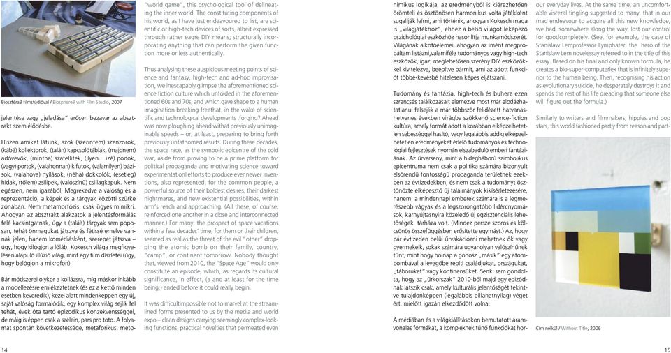 .. izé) podok, (vagy) portok, (valahonnan) kifutók, (valamilyen) bázisok, (valahova) nyílások, (néha) dokkolók, (esetleg) hidak, (tôlem) zsilipek, (valószínû) csillagkapuk. Nem egészen, nem igazából.