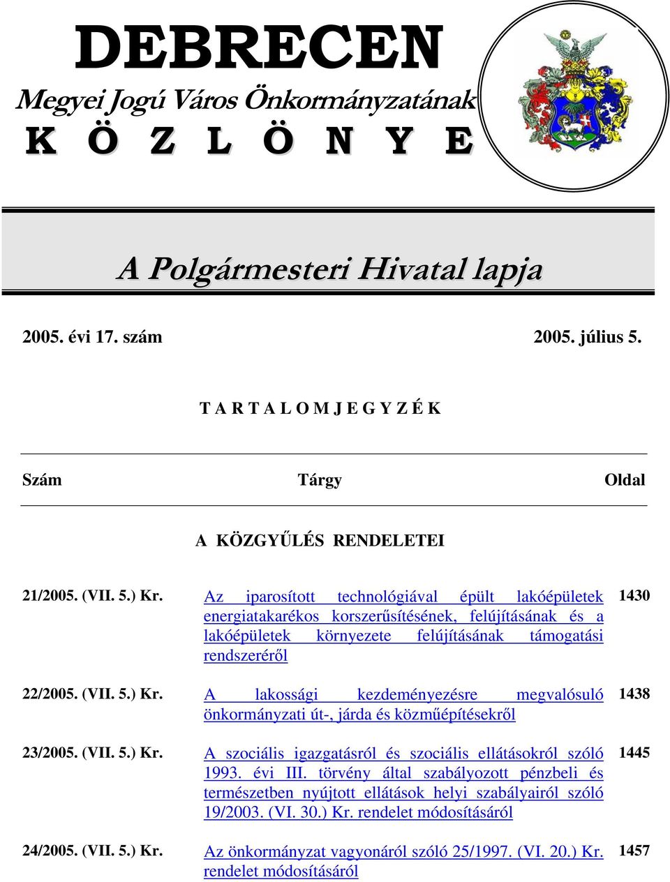 Az iparosított technológiával épült lakóépületek energiatakarékos korszerűsítésének, felújításának és a lakóépületek környezete felújításának támogatási rendszeréről 22/2005. (VII. 5.) Kr.