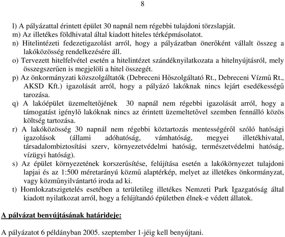 o) Tervezett hitelfelvétel esetén a hitelintézet szándéknyilatkozata a hitelnyújtásról, mely összegszerűen is megjelöli a hitel összegét.