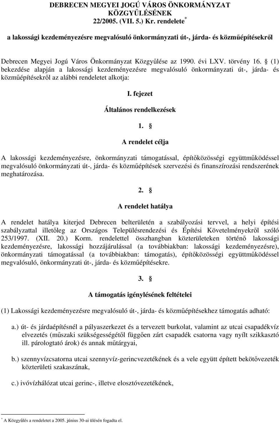 (1) bekezdése alapján a lakossági kezdeményezésre megvalósuló önkormányzati út-, járda- és közműépítésekről az alábbi rendeletet alkotja: I. fejezet Általános rendelkezések 1.