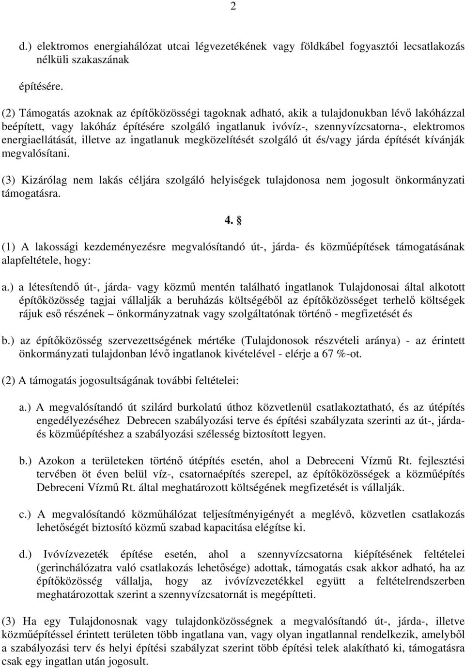 energiaellátását, illetve az ingatlanuk megközelítését szolgáló út és/vagy járda építését kívánják megvalósítani.