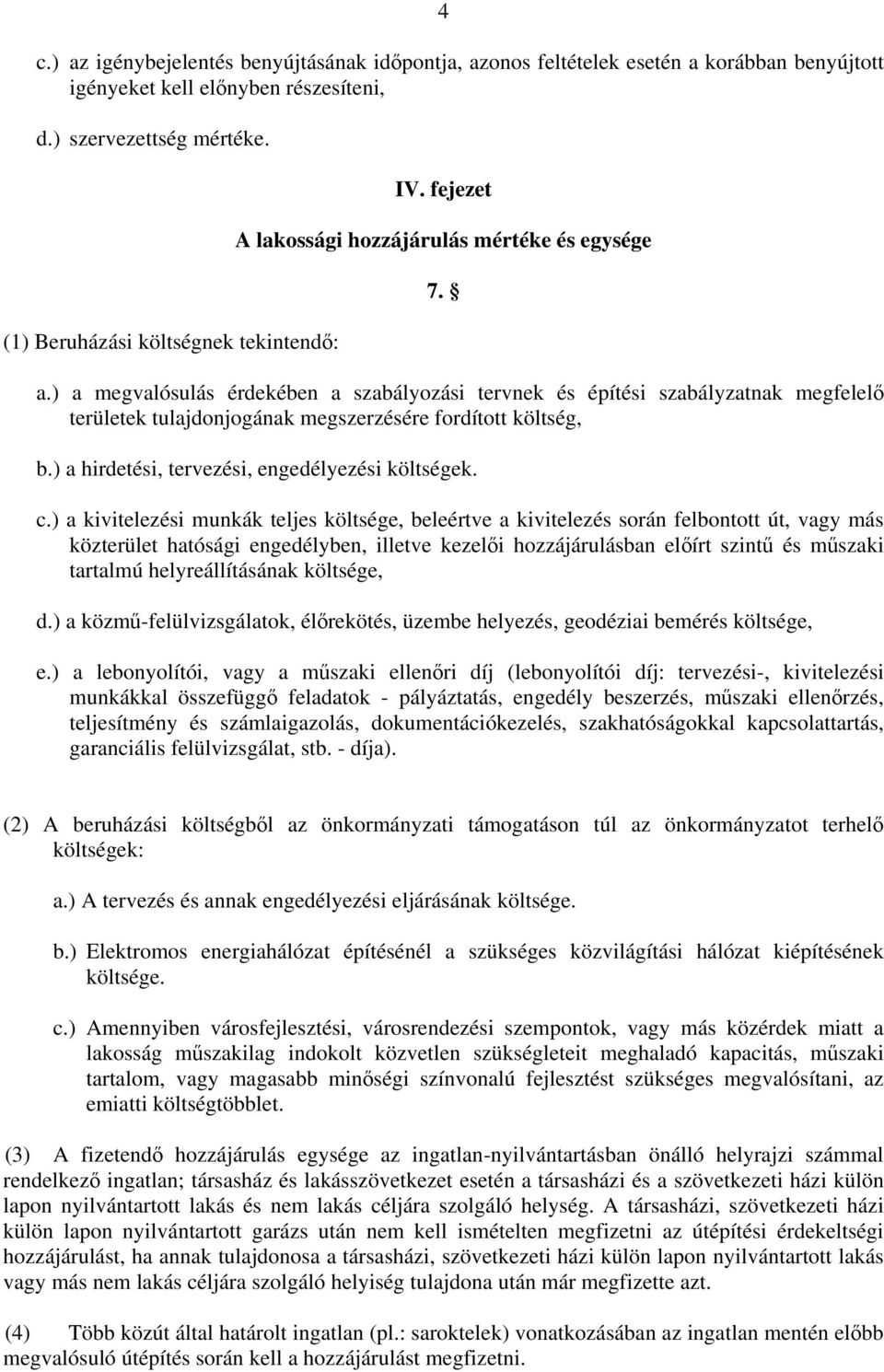 ) a megvalósulás érdekében a szabályozási tervnek és építési szabályzatnak megfelelő területek tulajdonjogának megszerzésére fordított költség, b.) a hirdetési, tervezési, engedélyezési költségek. c.