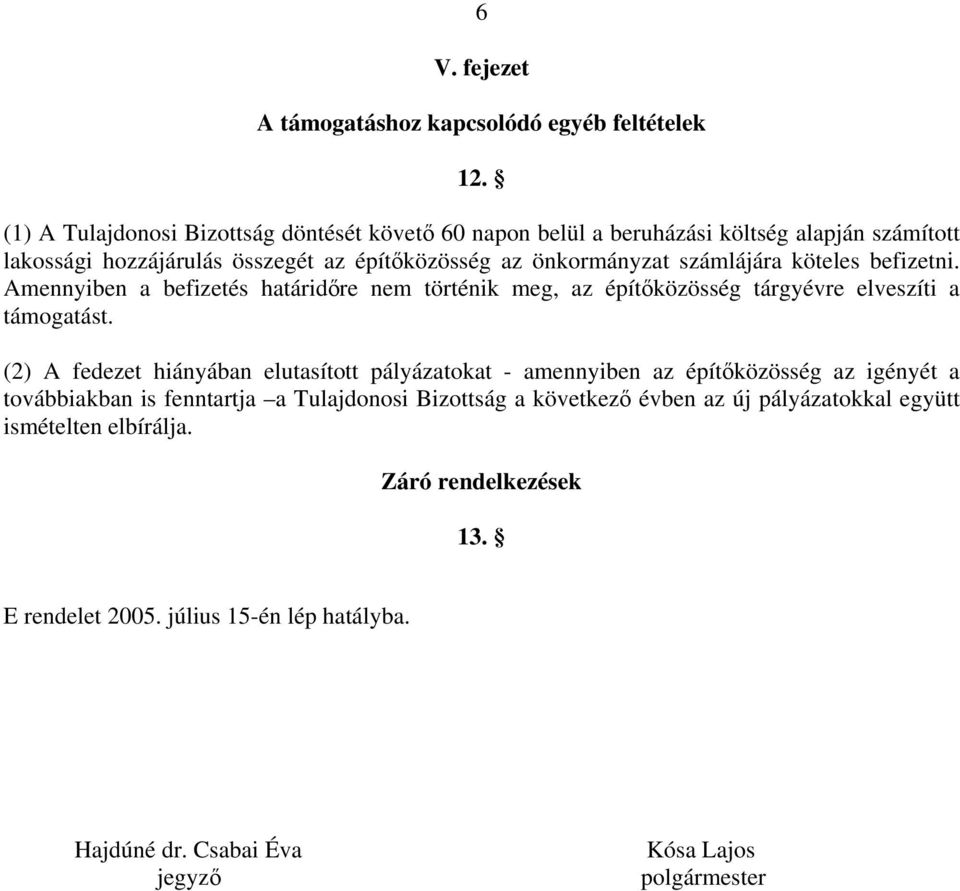 számlájára köteles befizetni. Amennyiben a befizetés határidőre nem történik meg, az építőközösség tárgyévre elveszíti a támogatást.