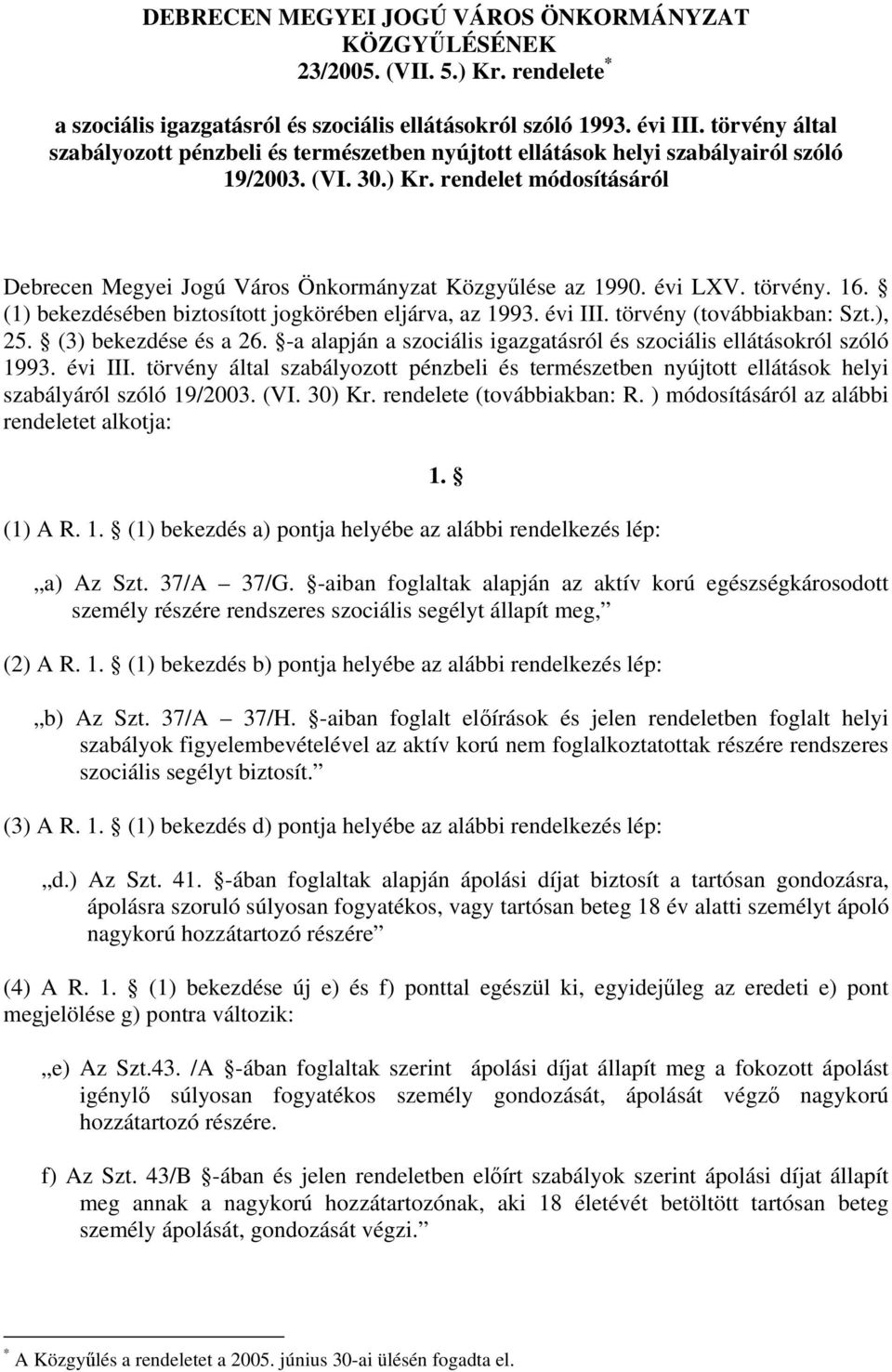 rendelet módosításáról Debrecen Megyei Jogú Város Önkormányzat Közgyűlése az 1990. évi LXV. törvény. 16. (1) bekezdésében biztosított jogkörében eljárva, az 1993. évi III. törvény (továbbiakban: Szt.