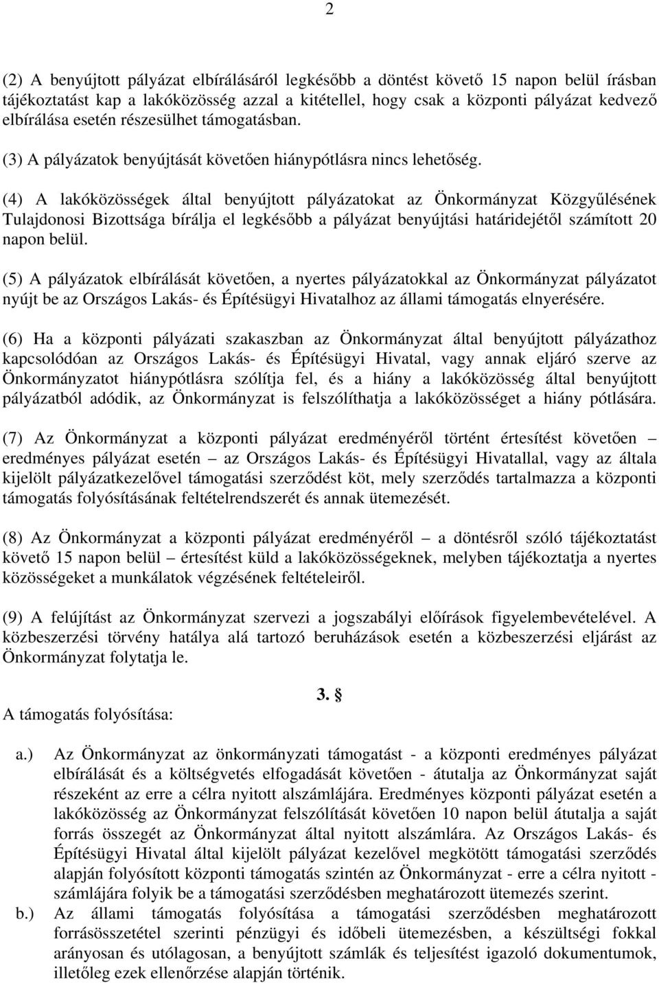 (4) A lakóközösségek által benyújtott pályázatokat az Önkormányzat Közgyűlésének Tulajdonosi Bizottsága bírálja el legkésőbb a pályázat benyújtási határidejétől számított 20 napon belül.