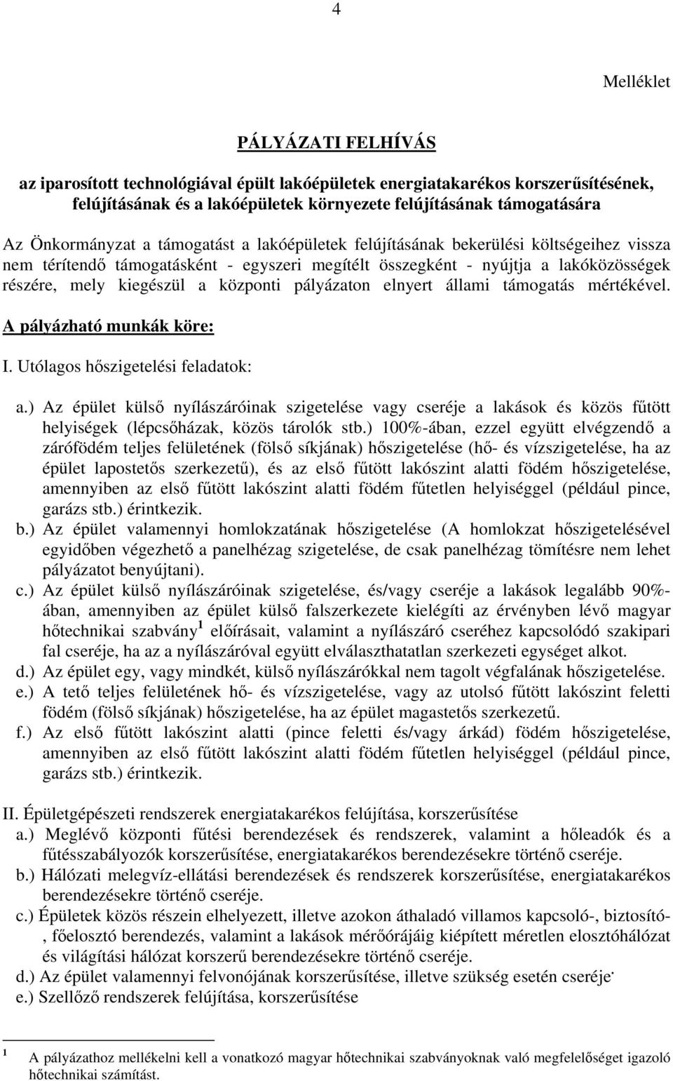 központi pályázaton elnyert állami támogatás mértékével. A pályázható munkák köre: I. Utólagos hőszigetelési feladatok: a.